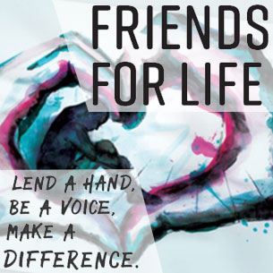 Text: "Friends for Life" & "Lend a hand. Be a voice. Make a difference." On top hands making a heart